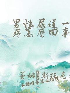 男性尿道一尿就疼怎么回事