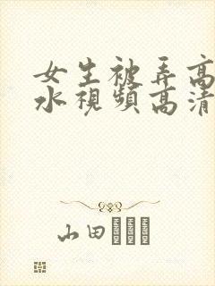 女生被弄高潮喷水视频高清