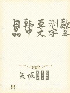 日韩亚洲欧美精品中文字幕 日韩亚洲欧美精品中文字幕