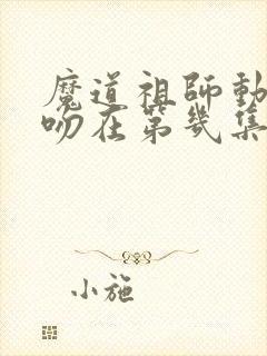 魔道祖师动漫亲吻在第几集