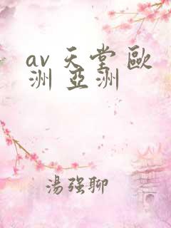 av 天堂 欧洲 亚洲