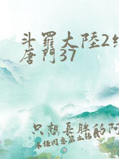 斗罗大陆2绝世唐门37