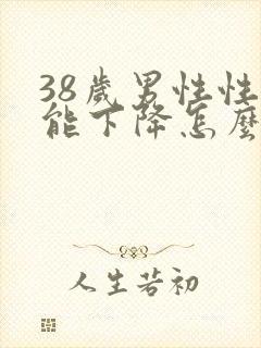 38岁男性性功能下降怎么办