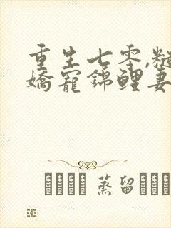 重生七零,糙汉娇宠锦鲤妻