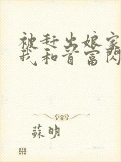 被赶出娘家当天我和首富闪婚了