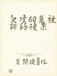 欠债60万被起诉的后果