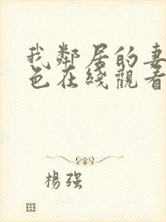 我邻居的妻子好色在线观看