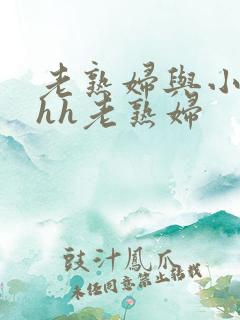 老熟妇与小伙子hh老熟妇