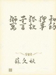 狮子狐狸和鹿的寓言故事的道理