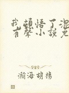 我顿悟了混沌体有声小说免费全本完整版