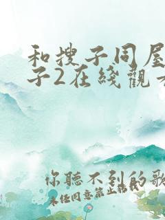 和搜子同屋的日子2在线观看k8