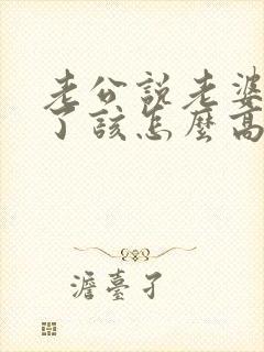 老公说老婆辛苦了该怎么高情商回复