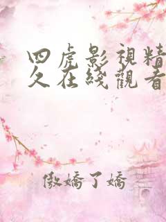 四虎影视精品永久在线观看