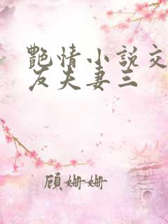 艳情小说交换女友夫妻三