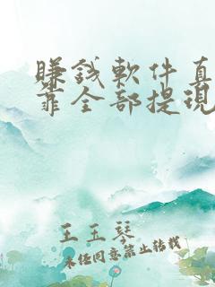 赚钱软件真实可靠全部提现微信