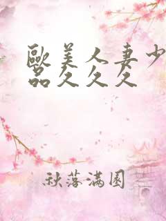欧美人妻少妇精品久久久