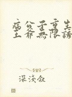 病公子重生后被王爷无限诱宠