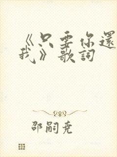 《只要你还需要我》歌词