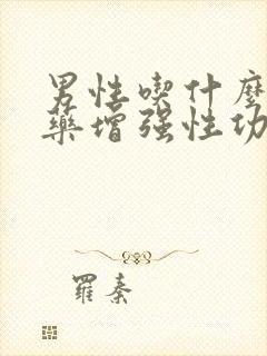 男性吃什么中成药增强性功能