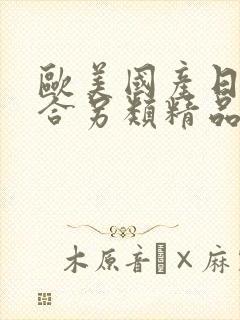 欧美国产日韩综合另类精品 欧美国产日韩综合另类精品
