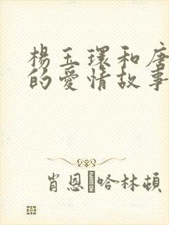 杨玉环和唐玄宗的爱情故事视频
