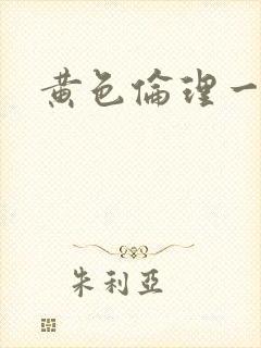黄色伦理一级片