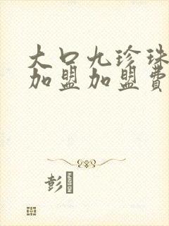 大口九珍珠奶茶加盟加盟费