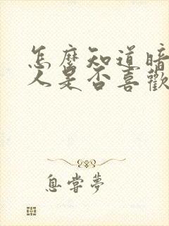怎么知道暗恋的人是否喜欢自己