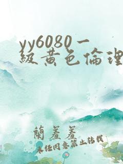 yy6080一级黄色伦理片