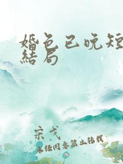 婚色已晚短剧大结局