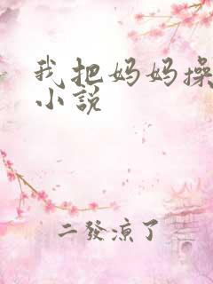 我把妈妈操怀孕小说