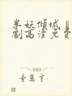 半妖倾城Ⅱ电视剧高清免费观看全集