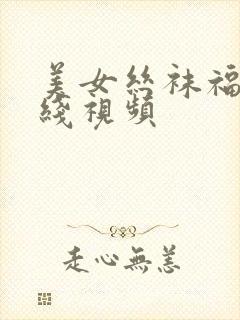 美女丝袜福利在线视频