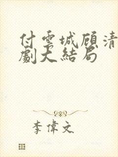 付云城顾清欢短剧大结局