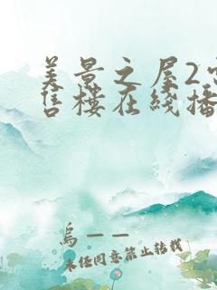 美景之屋2电影售楼在线播放 美景之屋2电影售楼在线播放