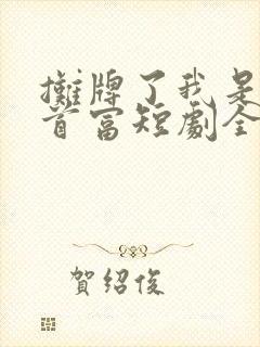 摊牌了我是世界首富短剧全集