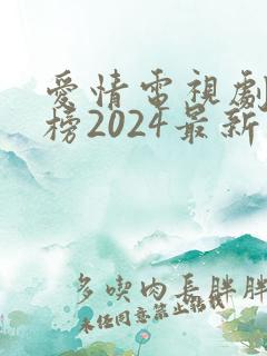 爱情电视剧排行榜2024最新热播剧 爱情电视剧排行榜2024最新热播剧