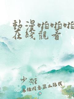 动漫啪啪啪网站在线观看