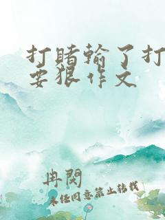 打赌输了打屁屁要狠作文 打赌输了打屁屁要狠作文