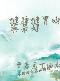 健脾健胃吃什么药最好