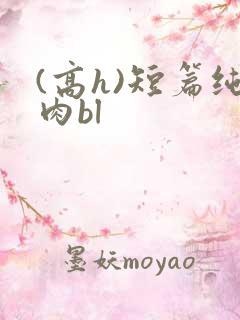 (高h)短篇纯肉bl