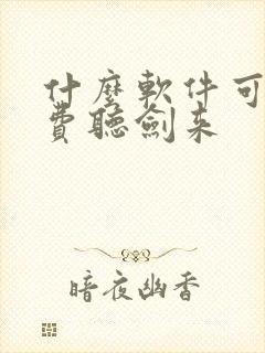 什么软件可以免费听剑来