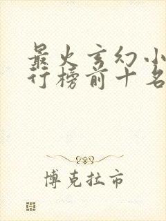 最火玄幻小说排行榜前十名 最火玄幻小说排行榜前十名