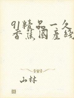 91精品一久久香蕉国产线看观看软件