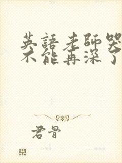 英语老师哭着说不能再深了