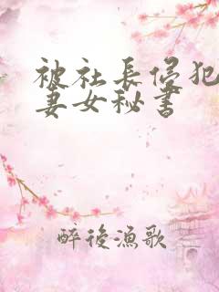 被社长侵犯的人妻女秘书