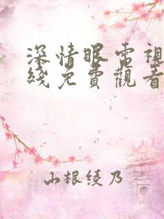 深情眼电视剧在线免费观看完整版