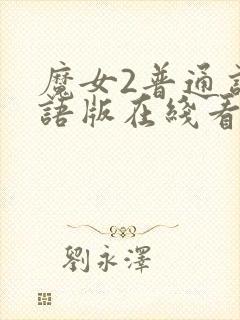 魔女2普通话国语版在线看