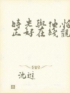 时光与他,恰是正好在线观看