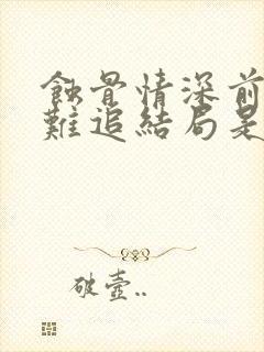 蚀骨情深前妻太难追结局是什么